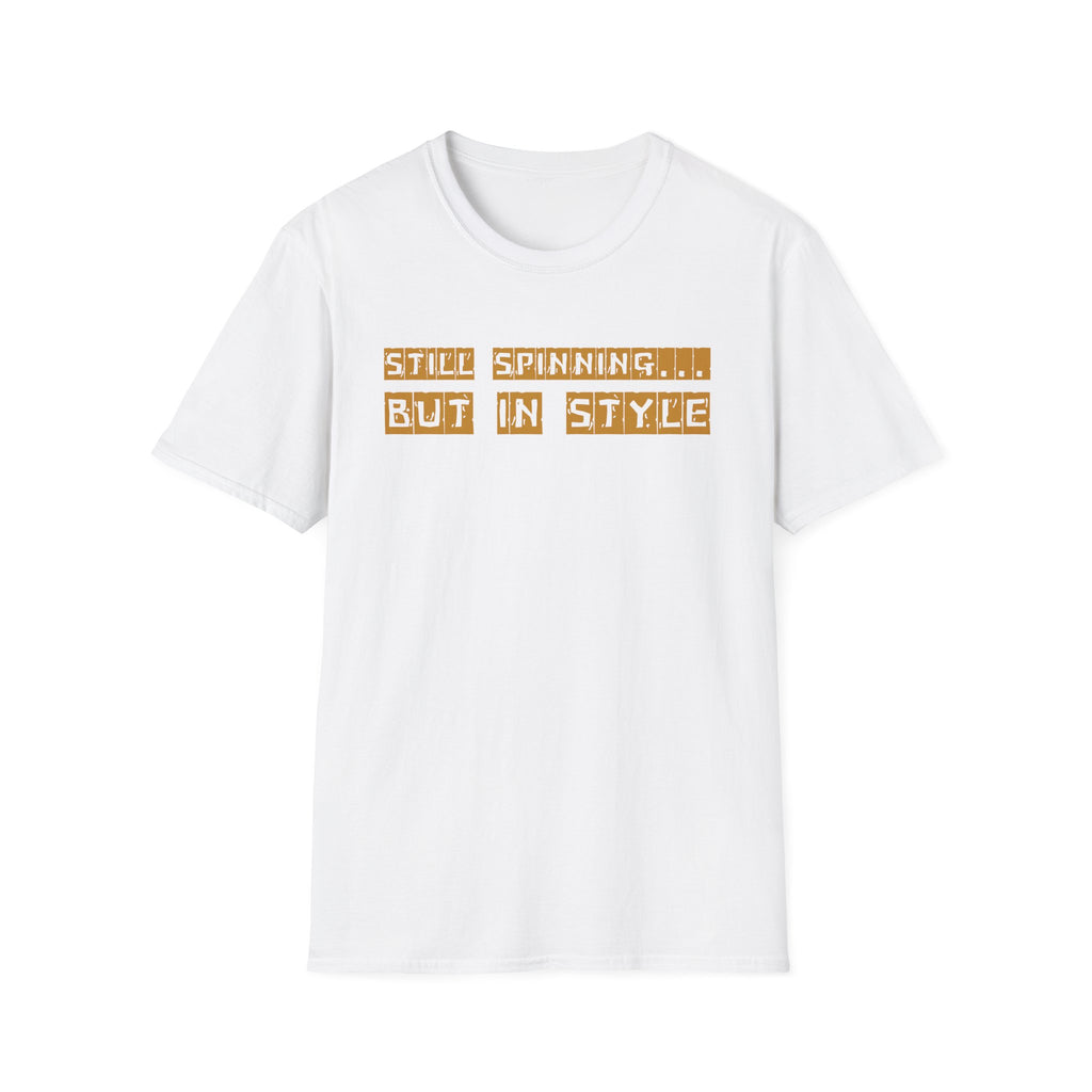 Still Spinning But In Style T-Shirt – Funny Motivational Quote Tee | Quirky Gift for Friends