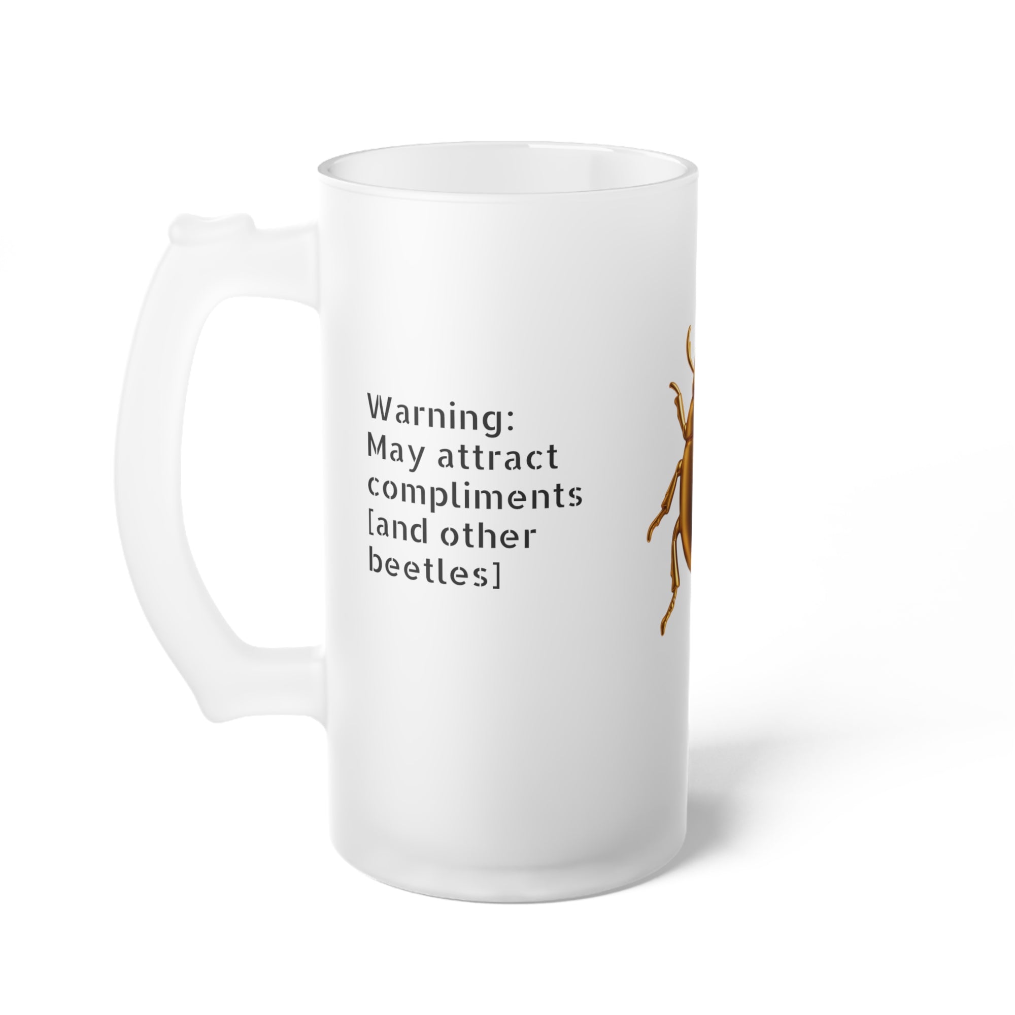 "Warning: May attract compliments [and other beetles]" Frosted Glass Beer Mug