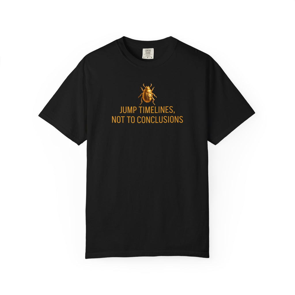 "JUMP TIMELINES, NOT TO CONCLUSIONS" Quote T-shirt