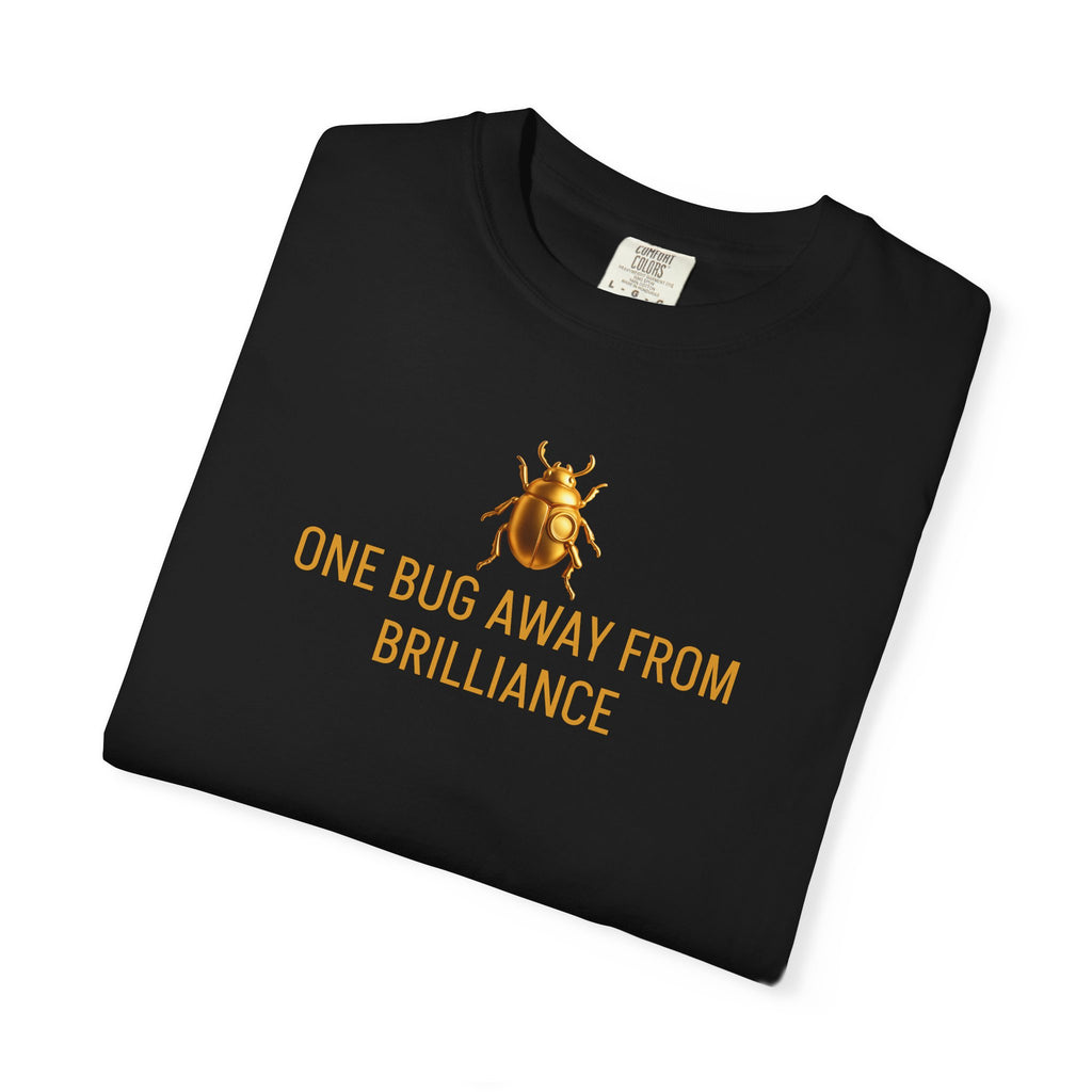“ONE BUG AWAY FROM BRILLIANCE” Quote T-shirt