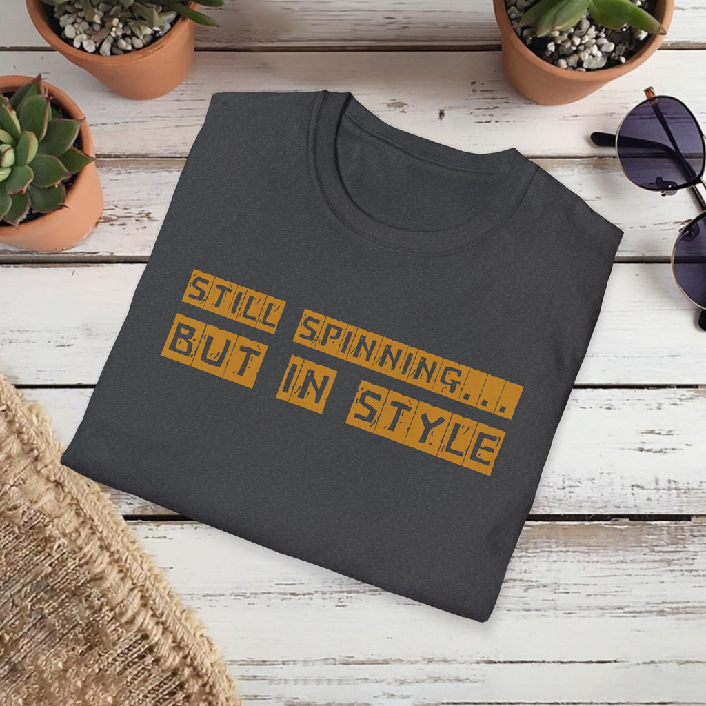 Still Spinning But In Style T-Shirt – Funny Motivational Quote Tee | Quirky Gift for Friends