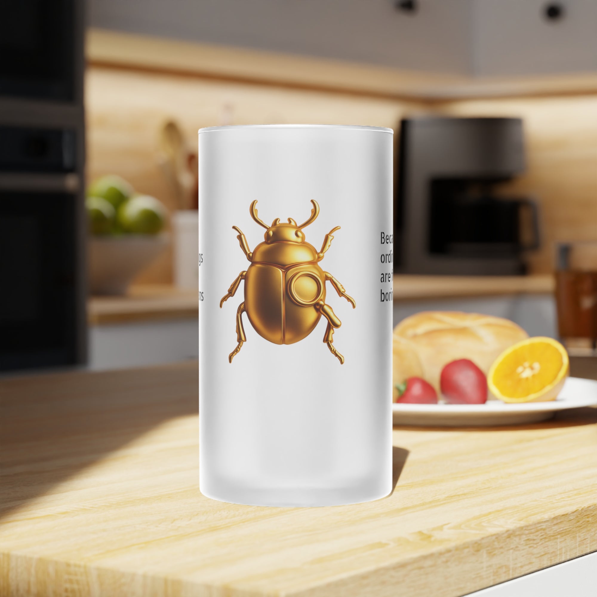 "Because ordinary mugs are for boring humans" Frosted Glass Beer Mug
